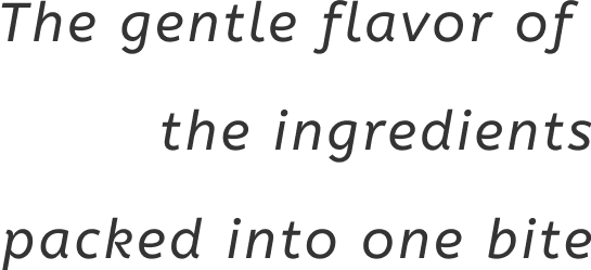 The gentle flavor of the ingredients packed into one bite